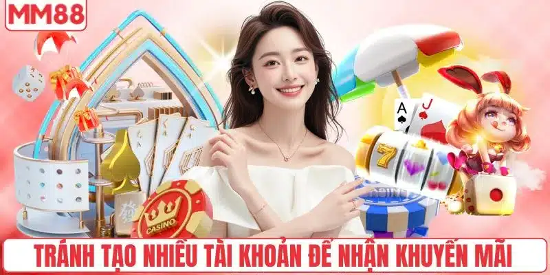 Tránh tạo nhiều tài khoản để nhận khuyến mãi